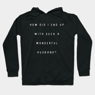 How did I end up with such a wonderful husband? Hoodie